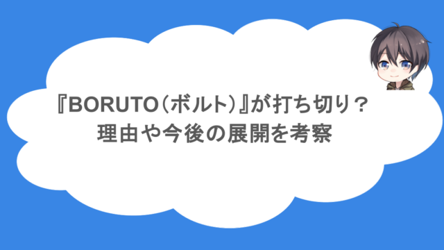 『BORUTO(ボルト)』が打ち切り?理由や今後の展開を考察