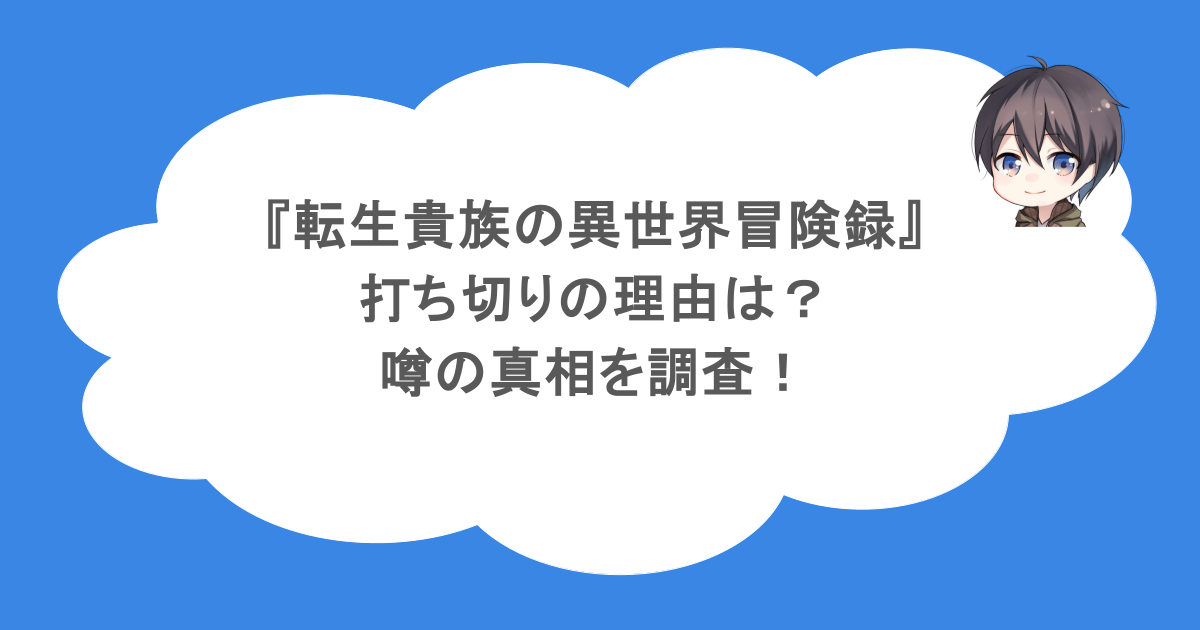 『転生貴族の異世界冒険録』打ち切りの理由は?噂の真相を調査!