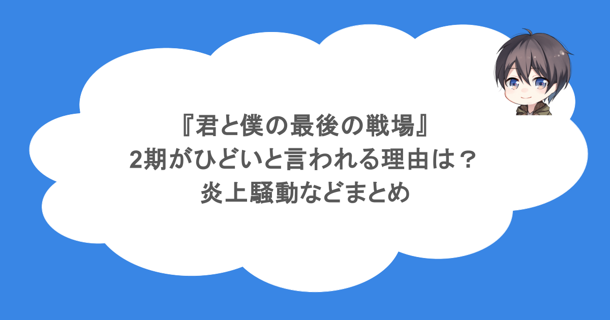 『君と僕の最後の戦場』2期がひどいと言われる理由は？炎上騒動などまとめ