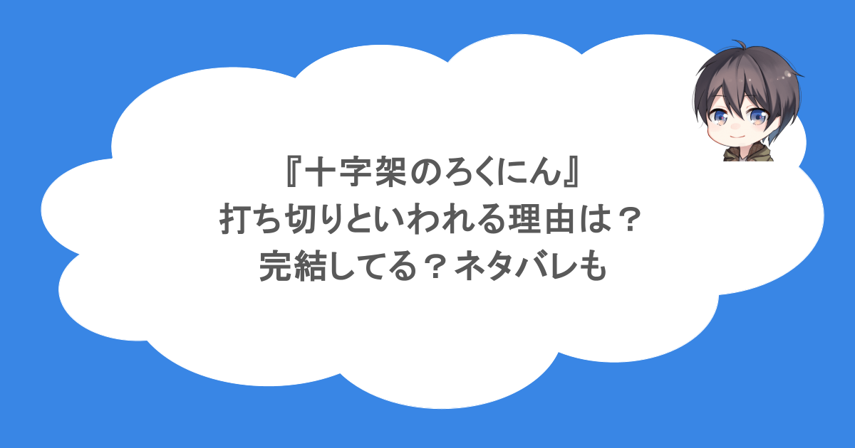 『十字架のろくにん』打ち切りといわれる理由は?完結してる?ネタバレも