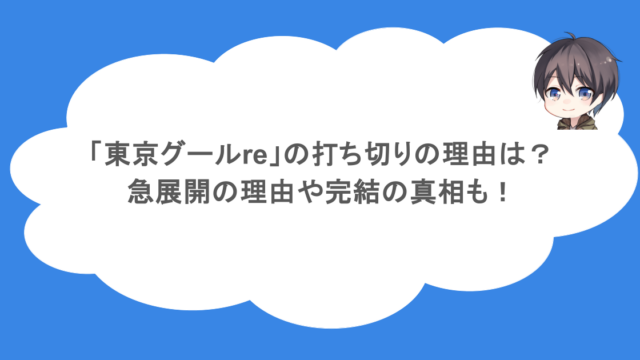 「東京グールre」の打ち切りの理由は？急展開の理由や完結の真相も！