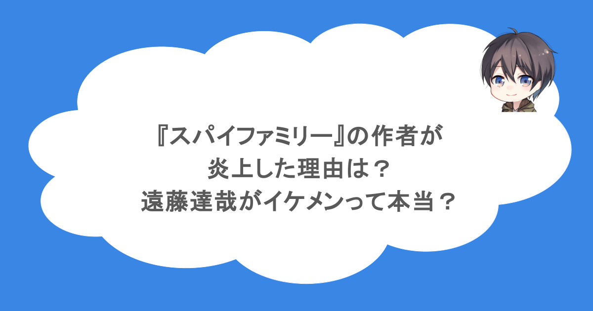 『スパイファミリー』の作者が炎上した理由は？遠藤達哉がイケメンって本当？