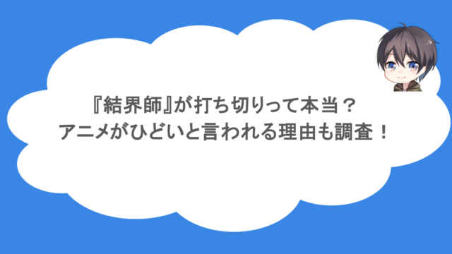 『結界師』が打ち切りって本当？アニメがひどいと言われる理由も調査！